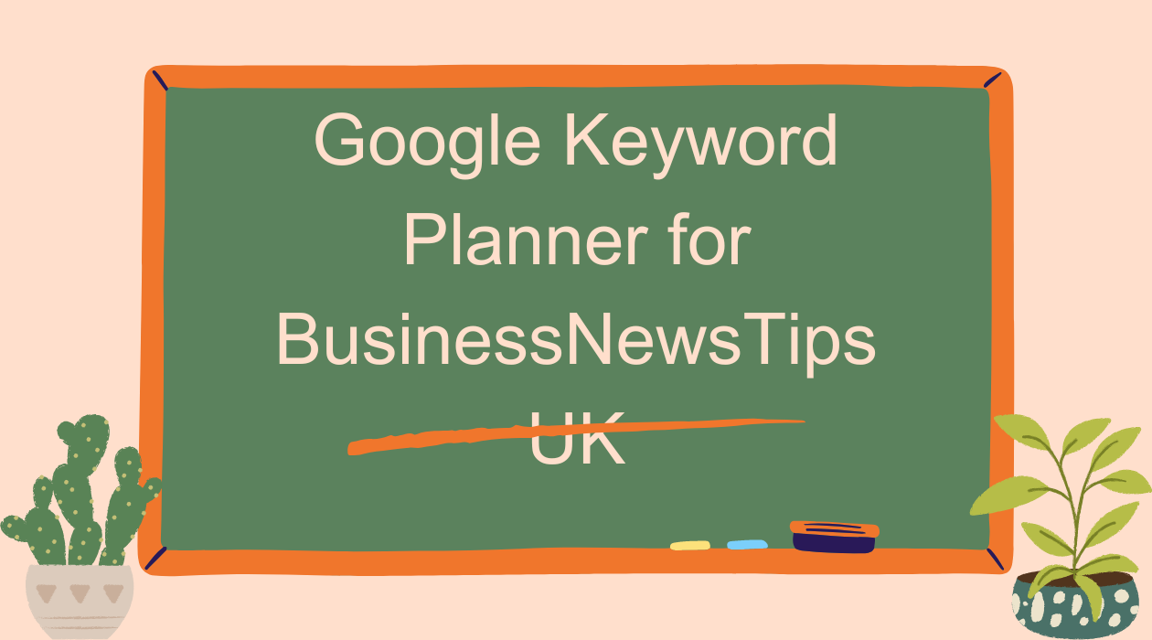 Google Keyword Planner for BusinessNewsTips UK